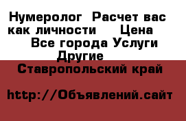 Нумеролог. Расчет вас, как личности.  › Цена ­ 400 - Все города Услуги » Другие   . Ставропольский край